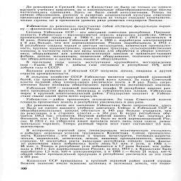 До революции в Средней А»..... Казахстане не было не только т одного

высшего учебного заведения но и национальные общеобразовательные школы
насчитывались единицами. Здесь не было своей интеллигенции. Теперь по
уровню образования, размаху и развитию национальной культуры советские
среднеазиатские республики далеко обогнали не только соседние капиталисти-
ческие страны, >ш и превзошли уровень ряда развитых государств Запада.

Узбекистан до революции представлял собой отсталую феодальную окраи-
ну — фактически колонию царской России.

Сегодня Узбекская ССР — это цветущая советская республика. Промыш-
ленность Узбекистана — высокоразвитая отрасль народного хозяйства. Объем
промышленной продукции в 1966 т. по сравнению с 1913 г. увеличился в
32 раза. Электростанции Узбекской ССР в 1966 г. выработали электроэнергии
в 6 раз больше, чем вен дореволюционная Россия вырабатывала в 1913 г.
В республике создана черная и цветная металлургия, химическая промышлен-
ность, крупное машиностроение, производящее тракторы, сельскохозяйственные
машины, в частности почти все виды машин для обработки и уборки хлопчат-
ника, оборудование для хлопкоочистительных заводов и прядильно-ткацких
фабрик, дизели, экскаваторы, химическое оборудование, подъемно-транспорт-
ное оборудование и другие виды машин и оборудования.

В последние годы начата эксплуатация крупнейшего месторождения
газа — Газли. В 1966 г. добыча газа составила в республике 16% всей
добычи газа в СССР.

Большое развитие в Узбекской ССР получили легкая, пищевая и другие
отрасли промышленности.

В сельском хозяйстве СССР Узбекистан является крупнейшей хлопковой
базой, где производится более двух третей всего хлопка. За годы Советской
власти валовой сбор хлопка-сырца увеличился почти в 8 раз. Здесь сосре-
доточено более половины общесоюзного производства шелковичных коконов.

Узбекская ССР —основной поставщик кенафа. В республике широко раз-
вито производство фруктов, винограда и субтропических плодов. Узбекистан
вырос в крупный животноводческий район.'Государство закупает в Узбеки-
стане свыше одной трети всего каракуля.

Узбекистан —район орошаемого земледелия. За годы Советской власти
площадь орошаемых земель в республике увеличилась в два раза.

До революции почти все население Узбекистана было неграмотным, здесь
не было ни одного высшего учебного заведения. Сейчас в Узбекской ССР в
общеобразовательных школах обучается в 145 раз больше учащихся, чем
до революции, а в старших классах — в 351 раз. В вузах республики обу-
чается 188,3 тыс. студентов. Научной работой занято 17,9 тыс. научных ра-
ботников, или в 1,5 раза больше, чем их было во всей дореволюционной Рос-
сии. В 1913 г. на узбекском языке выходила всего лишь одна газета незна-
чительным тиражом. Теперь разовый тираж всех газет составляет 2,5 млн.
экземпляров.

В исторически короткий срок ликвидировали экономическую отсталость
и добились огромных успехов трудящиеся Казахстана. Сейчас промышлен-
ность Казахстана — это цветная и черная металлургия, топливно-энергети-
ческая, химическая, цементная, легкая, пищевая промышленность, машино-
строение. О масштабах роста индустрии республики говорят такие факты:
до революции здесь добывалось всего лишь 0,1 млн. т угля, в 1966 г.—
48 млн. г. Теперь в республике угля добывается в 1,7 раза больше, чем добы-
вала в 1913 г. вен дореволюционная Россия; за весь 1913 г. в Казахстане было
выработано 1,3 млн. квт-ч электроэнергии, а в 1966 г.—более 21 млрд. квт-ч;
общий объем промышленной продукции в республике увеличился за эти годы
в 101 раз.

Казахская ССР превращена в крупный зерновой район нашей страны.
Важное  значение  имело   освоение  целинных   и  залежных   земель, чго  позво-

300